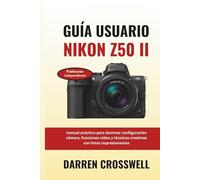 Guía usuario Nikon Z50 II: manual práctico para dominar configuración cámara, funciones vídeo y técnicas creativas con fotos impresionantes