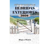 GUÍAS DE VIAJE DE LAS HÉBRIDAS EXTERIORES 2026: Consejos de expertos, aventuras panorámicas y planificación completa de viajes a las islas remotas de Escocia