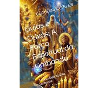 Guias e Orixás: A Força Espiritual da Umbanda: A Força Espiritual da Umbanda (Os Fundamentos da Umbanda)