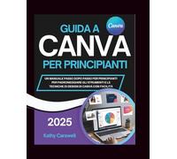 GUIDA A CANVA PER PRINCIPIANTI: UN MANUALE PASSO DOPO PASSO PER PRINCIPIANTI PER PADRONEGGIARE GLI STRUMENTI E LE TECNICHE DI DESIGN DI CANVA CON FACILITÀ