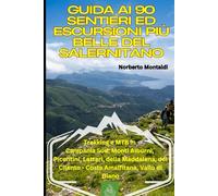Guida ai 90 Sentieri ed Escursioni più Belle del Salernitano: Trekking e MTB in Campania Sud: Monti Alburni, Picentini, Lattari, della Maddalena, del Cilento - Costa Amalfitana, Vallo di Diano