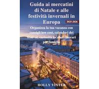 Guida ai mercatini di Natale e alle festività invernali in Europa 2025-2026: Organizza la tua vacanza con consigli low cost, calendari dei festival, curiosità locali e itinerari per famiglie