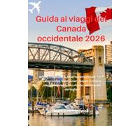 Guida ai viaggi del Canada occidentale 2026: British Columbia & Alberta semplificati: Banff, Lake Louise, Vancouver, Jasper, Tofino e viaggi panoramici su strada con itinerari dettagliati