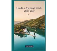 Guida ai Viaggi di Corfu 2026-2027: La guida essenziale alla città vecchia di Corfù, al Palazzo Achilleion, alla Paleokastritsa, all'Isola del Topo, ... Pantokrator, con mappe, budget e itinerari