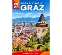 Guida ai viaggi di Graz 2027: Scopri la storica città storica dell'Austria, le viste di Schlossberg, le delizie culinarie, gli angoli nascosti e le esperienze indimenticabili
