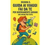 GUIDA AI VIAGGI FAI DA TE: PER DIVERSAMENTE GIOVANI (MA ANCHE PER TUTTI)