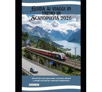 Guida ai viaggi in treno in Scandinavia 2026: Itinerari ferroviari panoramici, attrazioni culturali e consigli essenziali per esploratori indipendenti. (Rail Adventures Travel Guide Series)