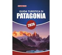 Guida ai viaggi Patagonia 2026: La tua guida essenziale per esplorare ghiacciai, viaggi panoramici su strada, fauna selvatica, itinerari e avventure all'aperto nel sud del Cile e in Argentina