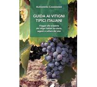 Guida ai vitigni tipici italiani: Viaggio alla scoperta dei vitigni italiani tra storia, segreti e cultura del vino (Libri per Sommelier e Wine Lovers)