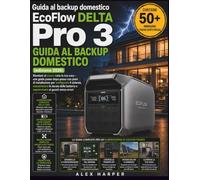 Guida al backup domestico EcoFlow DELTA Pro 3 (edizione 2026): Mantieni al sicuro tutta la tua casa - una guida passo dopo passo con piani di ... della batteria e sopravvivere ai guasti senza