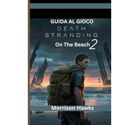 GUIDA AL GIOCO DEATH STRANDING 2: ON THE BEACH: Suggerimenti essenziali per ogni missione, scontro con i boss e segreto