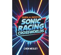 GUIDA AL GIOCO DI SONIC RACING CROSSWORLDS: Padroneggia i tracciati, scatena la velocità