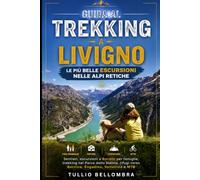 Guida al trekking a Livigno: le più belle Escursioni nelle Alpi Retiche: Sentieri, escursioni a Bormio per famiglie, trekking nel Parco dello Stelvio, rifugi verso Bernina, Engadina, Valtellina e MTB