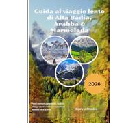 Guida al viaggio lento di Alta Badia, Arabba & Marmolada 2026: Passi montani panoramici, funivie, villaggi alpini e itinerari rilassati nei Dolomiti oltre la folla