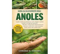 GUIDA ALL’ALLEVAMENTO DEGLI ANOLES: La guida completa per principianti per nutrire, alloggiare, riprodurre e prendersi cura degli anoli: ... gestione, sicurezza, salute e problemi comuni