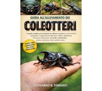 GUIDA ALL’ALLEVAMENTO DEI COLEOTTERI: La guida completa per principianti per allevare e prendersi cura dei coleotteri: panoramica e comportamento....osservazione, salute e problemi comuni