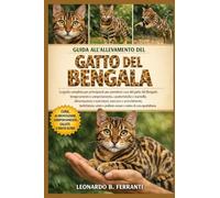 GUIDA ALL’ALLEVAMENTO DEL GATTO DEL BENGALA: La guida completa per principianti per prendersi cura del gatto del Bengala: ... problemi comuni e routine di cura quotidiana