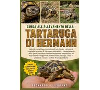 GUIDA ALL’ALLEVAMENTO DELLA TARTARUGA DI HERMANN: La guida completa per principianti per allevare e prendersi cura della tartaruga di Hermann: ... della specie....routine di cura quotidiana