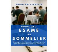 Guida all’esame da Sommelier: strategie, simulazioni e consigli pratici per affrontare la prova con successo (Libri per Sommelier e Wine Lovers)