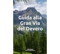Guida alla Gran Via del Devero: a cura dell'Associazione Gran Via del Devero