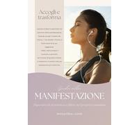 Guida alla manifestazione: accogli e trasforma - superare la resistenza e fluire nel proprio cammino