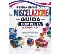 GUIDA ALLA MISCELAZIONE DEI COLORI DELLA RESINA EPOSSIDICA PER PRINCIPIANTI: Il manuale completo, passo passo, su pigmenti, polimerizzazione e ... in resina, gioielli e progetti fai-da-te.