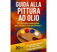 Guida alla Pittura ad Olio: Il manuale essenziale per iniziare (senza stress)
