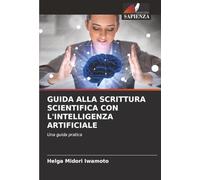 GUIDA ALLA SCRITTURA SCIENTIFICA CON L'INTELLIGENZA ARTIFICIALE: Una guida pratica