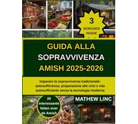 GUIDA ALLA SOPRAVVIVENZA AMISH 2025-2026: Imparare la sopravvivenza tradizionale: autosufficienza, preparazione alle crisi e vita autosufficiente senza la tecnologia moderna