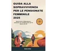 GUIDA ALLA SOPRAVVIVENZA PER LE PENSIONATE FEMMINILE 2025: Resta sicuro, indipendente e preparato con consigli pratici per le donne over 60