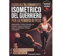 GUIDA ALL'ALLENAMENTO ISOMETRICO DEL GUERRIERO PER LA PERDITA DI PESO: Allenamento a basso impatto per bruciare i grassi, tonificare il corpo e aumentare energia in 30 giorni
