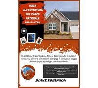 GUIDA ALL'AVVENTURA NEL PARCO NAZIONALE DELLO UTAH: Scopri Zion, Bryce Canyon, Arches, Canyonlands, le migliori escursioni, percorsi panoramici, ... essenziali per un viaggio indimenticabile