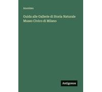 Guida alle Gallerie di Storia Naturale Museo Civico di Milano