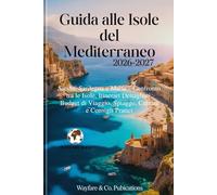 Guida alle Isole del Mediterraneo 2026-2027: Sicilia, Sardegna e Malta - Confronto tra le Isole, Itinerari Dettagliati, Budget di Viaggio, Spiagge, ... (Collana Guide di Viaggio Wayfare & Co.)
