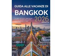 GUIDA ALLE VACANZE DI BANGKOK 2026: Le migliori cose da fare, i gioielli nascosti, le attrazioni imperdibili, itinerari perfetti e dove alloggiare per un viaggio indimenticabile.