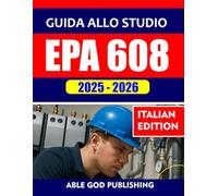 GUIDA ALLO STUDIO EPA 608 2025-2026: Preparazione completa all'esame di certificazione universale con domande, risposte e spiegazioni realistiche + 2 test di pratica completi per tutti i tipi