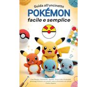 Guida all'uncinetto Pokémon facile e semplice: Crea Pikachu, Charmander , Squirtle , Eevee e oltre 30 adorabili personaggi Pokémon con semplici schemi all'uncinetto nei colorati Granny Squares