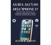 Guida all'Uso dell’iPhone 17: Istruzioni passo dopo passo per configurare, personalizzare e risolvere facilmente i problemi del tuo iPhone