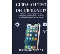 Guida all'Uso dell’iPhone 17: Istruzioni passo dopo passo per configurare, personalizzare e risolvere facilmente i problemi del tuo iPhone