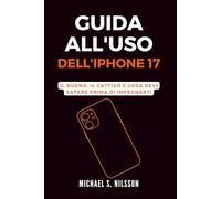 GUIDA ALL'USO DELL'IPHONE 17: Il Buono, il Cattivo e Cosa Devi Sapere Prima di Impegnarti