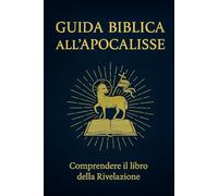 Guida Biblica all’Apocalisse: comprendere le profezie con equilibrio e fede: (Biblical Guide to Revelation: Understanding Prophecy with Balance and ... Comprender las Profecías con Equilibrio y Fe)