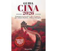 GUIDA CINA 2026: Itinerario Pratico di 7 , 10 o 15 Giorni Per Visitare Pechino, Xi'an e Shanghai. Con Mappe, App Utili, Frasario e Consigli Aggiornati ... Viaggio Semplice e Perfetto. NUOVA EDIZIONE