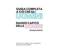 Guida completa a ciò che gli uomini hanno capito delle donne (spoiler: niente)