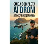 Guida Completa ai Droni: Dalla teoria alla pratica: pilotaggio, normativa, fotografia e manutenzione (In Quota)