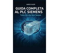 Guida Completa al PLC Siemens: Tecniche Avanzate di Configurazione, Programmazione TIA Portal e Integrazione Industriale per Professionisti dell'Automazione