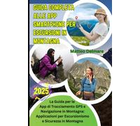 Guida Completa alle App smartphone per Escursioni in Montagna: La Guida per le App di Tracciamento GPS e Navigazione in Montagna: Applicazioni per Escursionismo e Sicurezza in Montagna