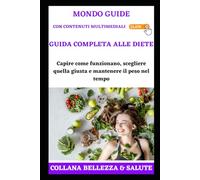Guida Completa alle Diete: Capire come funzionano, scegliere quella giusta e mantenere il peso nel tempo (MONDO GUIDE Tutti i libri che cerchi in un unico posto)