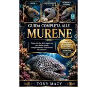 GUIDA COMPLETA ALLE MURENE: Tutto ciò che devi sapere su cura delle specie, comportamento e sicurezza in acquario