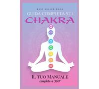 Guida completa sui Chakra - Il tuo Manuale completo a 360°: Libro Corso Editoriale sui Chakra