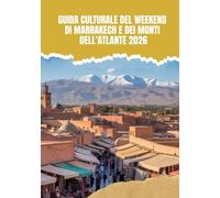 GUIDA CULTURALE DEL WEEKEND DI MARRAKECH E DEI MONTI DELL'ATLANTE 2026